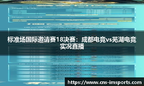 标准场国际邀请赛18决赛：成都电竞vs芜湖电竞实况直播