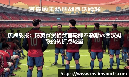 焦点战报：精英赛资格赛首轮那不勒斯vs西汉姆联的转折点较量