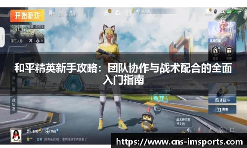和平精英新手攻略：团队协作与战术配合的全面入门指南