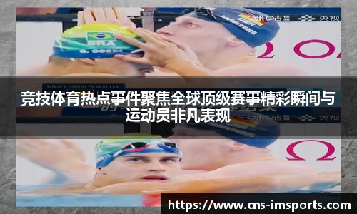 竞技体育热点事件聚焦全球顶级赛事精彩瞬间与运动员非凡表现